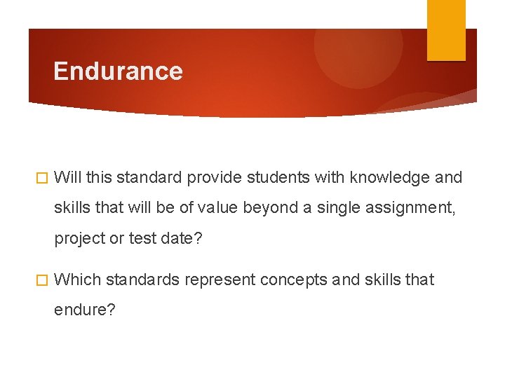 Endurance � Will this standard provide students with knowledge and skills that will be