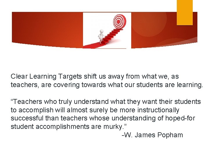 Clear Learning Targets shift us away from what we, as teachers, are covering towards