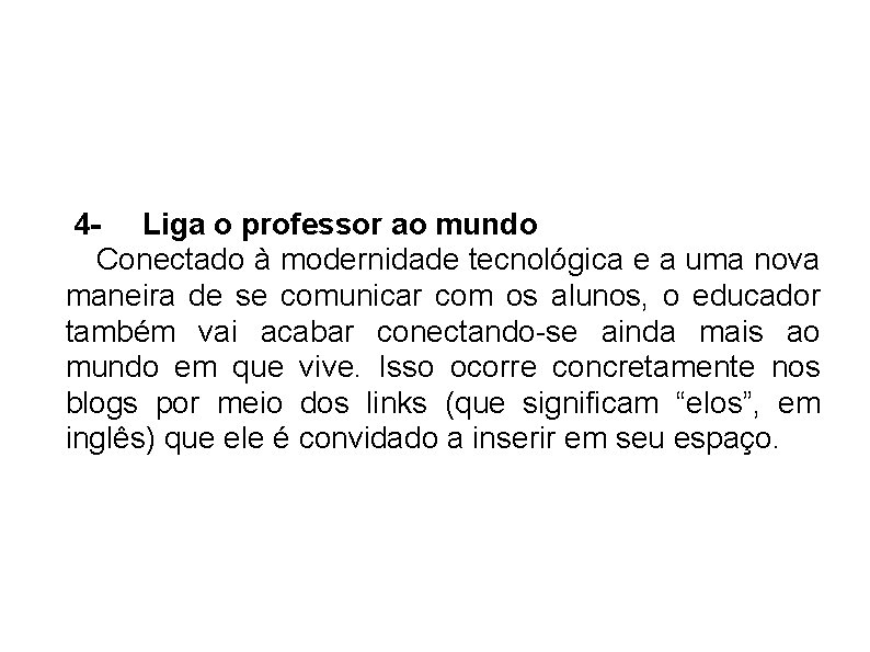 4 - Liga o professor ao mundo Conectado à modernidade tecnológica e a uma