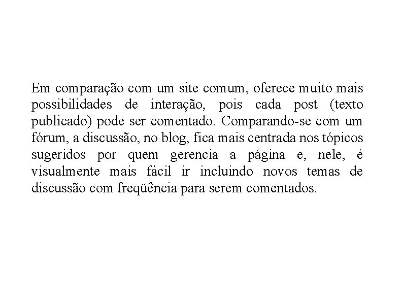 Em comparação com um site comum, oferece muito mais possibilidades de interação, pois cada