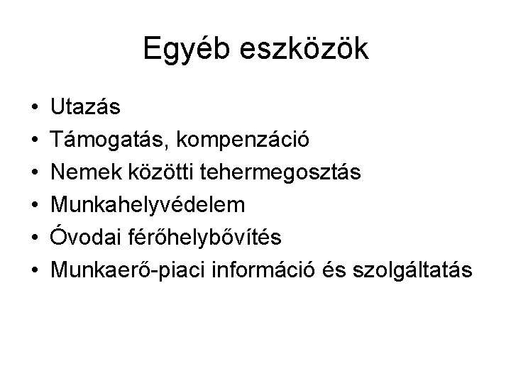 Egyéb eszközök • • • Utazás Támogatás, kompenzáció Nemek közötti tehermegosztás Munkahelyvédelem Óvodai férőhelybővítés