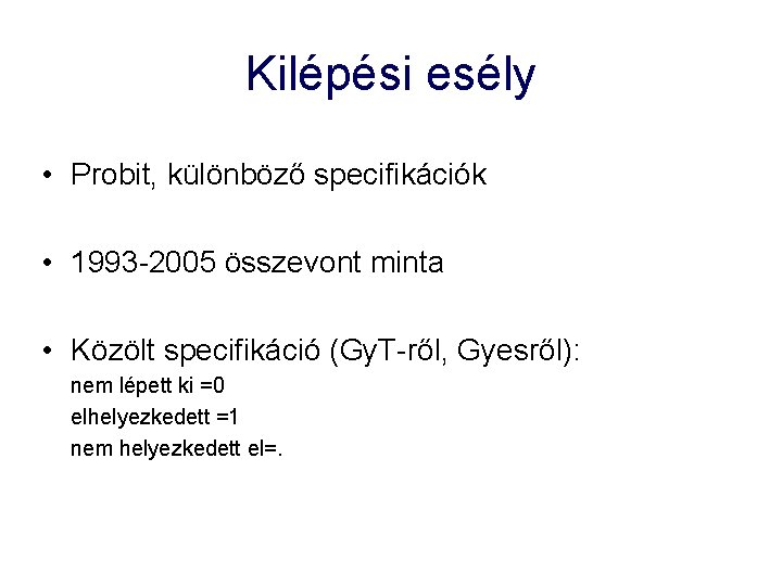 Kilépési esély • Probit, különböző specifikációk • 1993 -2005 összevont minta • Közölt specifikáció