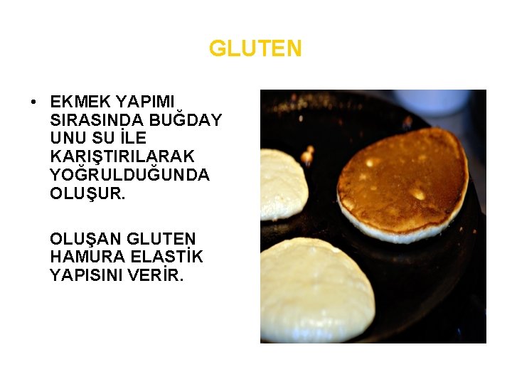 GLUTEN • EKMEK YAPIMI SIRASINDA BUĞDAY UNU SU İLE KARIŞTIRILARAK YOĞRULDUĞUNDA OLUŞUR. OLUŞAN GLUTEN