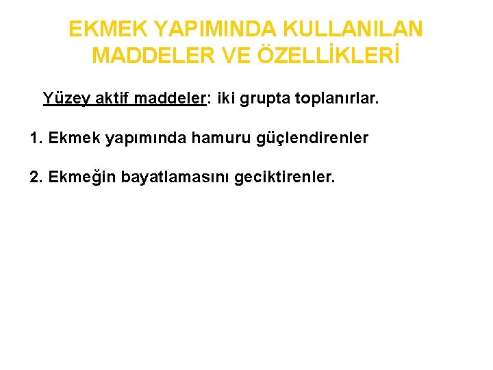 EKMEK YAPIMINDA KULLANILAN MADDELER VE ÖZELLİKLERİ Yüzey aktif maddeler: iki grupta toplanırlar. 1. Ekmek