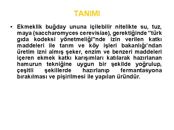 TANIMI • Ekmeklik buğday ununa içilebilir nitelikte su, tuz, maya (saccharomyces cerevisiae), gerektiğinde "türk