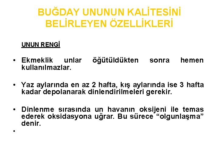 BUĞDAY UNUNUN KALİTESİNİ BELİRLEYEN ÖZELLİKLERİ UNUN RENGİ • Ekmeklik unlar kullanılmazlar. öğütüldükten sonra hemen