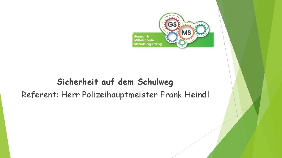 Sicherheit auf dem Schulweg Referent: Herr Polizeihauptmeister Frank Heindl 