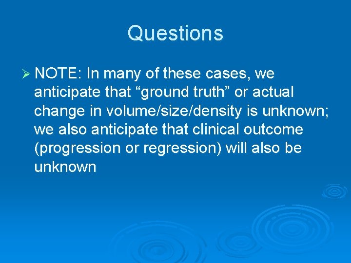 Questions Ø NOTE: In many of these cases, we anticipate that “ground truth” or