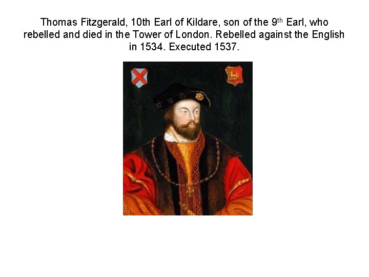 Thomas Fitzgerald, 10 th Earl of Kildare, son of the 9 th Earl, who