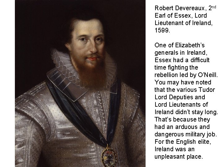 Robert Devereaux, 2 nd Earl of Essex, Lord Lieutenant of Ireland, 1599. One of