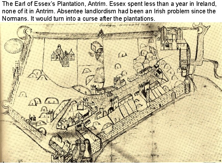 The Earl of Essex’s Plantation, Antrim. Essex spent less than a year in Ireland,