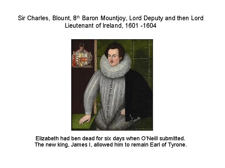 Sir Charles, Blount, 8 th Baron Mountjoy, Lord Deputy and then Lord Lieutenant of