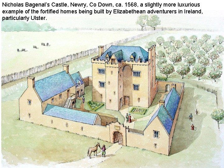 Nicholas Bagenal’s Castle, Newry, Co Down, ca. 1568, a slightly more luxurious example of