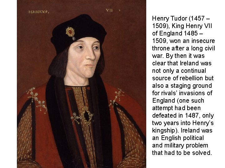 Henry Tudor (1457 – 1509), King Henry VII of England 1485 – 1509, won