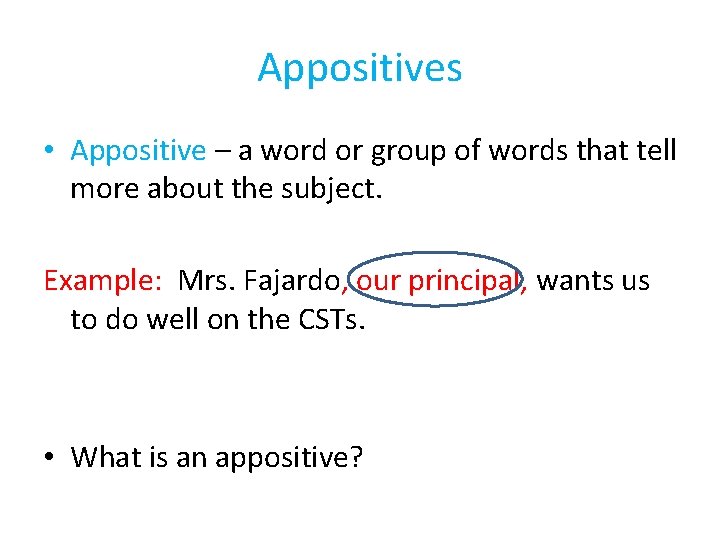 Appositives • Appositive – a word or group of words that tell more about