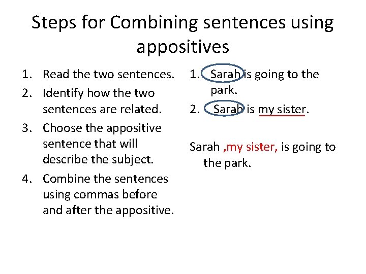 Steps for Combining sentences using appositives 1. Read the two sentences. 2. Identify how