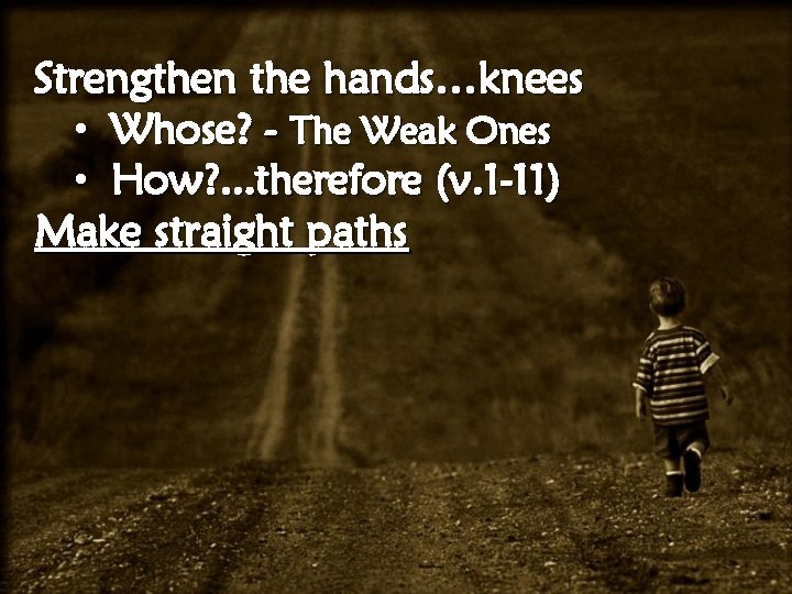 Strengthen the hands…knees • Whose? - The Weak Ones • How? . . .