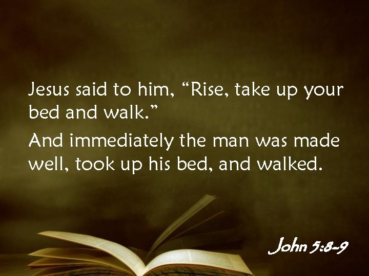 Jesus said to him, “Rise, take up your bed and walk. ” And immediately