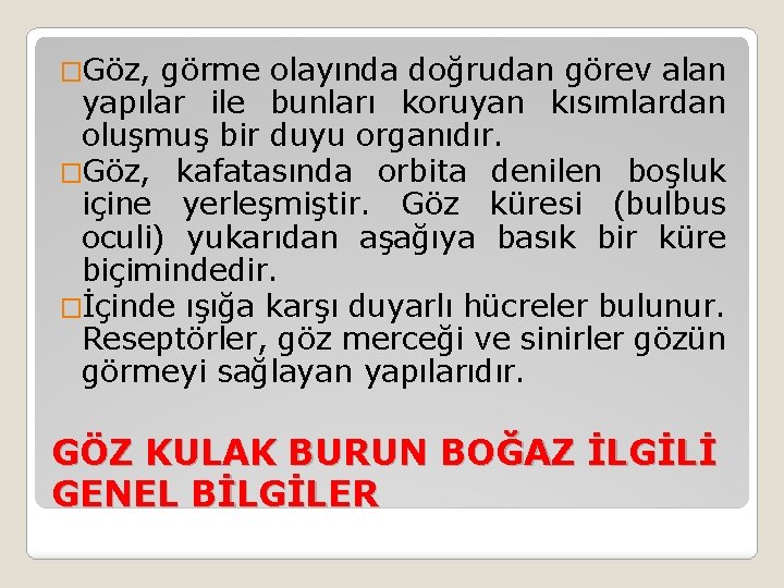 �Göz, görme olayında doğrudan görev alan yapılar ile bunları koruyan kısımlardan oluşmuş bir duyu