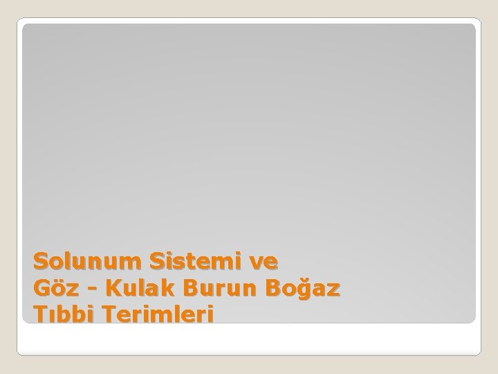 Solunum Sistemi ve Göz - Kulak Burun Boğaz Tıbbi Terimleri 