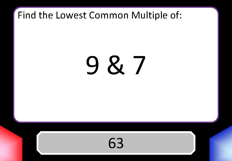 Find the Lowest Common Multiple of: 9&7 Answer 63 
