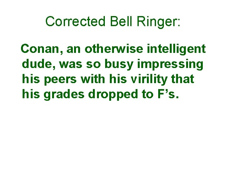 Corrected Bell Ringer: Conan, an otherwise intelligent dude, was so busy impressing his peers