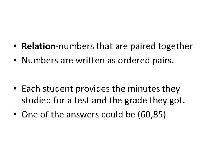  • Relation-numbers that are paired together • Numbers are written as ordered pairs.