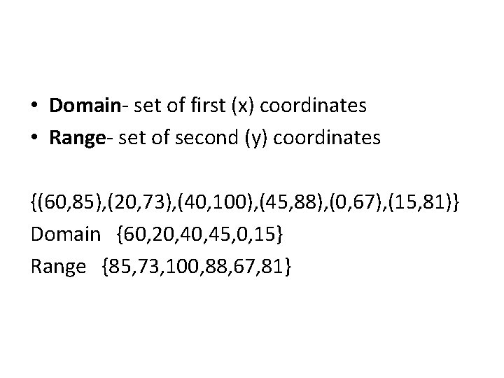  • Domain- set of first (x) coordinates • Range- set of second (y)
