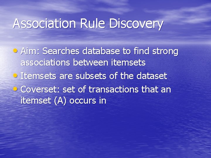 Association Rule Discovery • Aim: Searches database to find strong associations between itemsets •