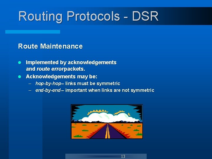 Routing Protocols - DSR Route Maintenance Implemented by acknowledgements and route error packets. l Routing Protocols - DSR Route Maintenance Implemented by acknowledgements and route error packets. l