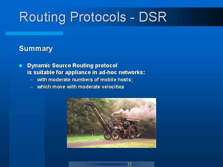 Routing Protocols - DSR Summary l Dynamic Source Routing protocol is suitable for appliance Routing Protocols - DSR Summary l Dynamic Source Routing protocol is suitable for appliance