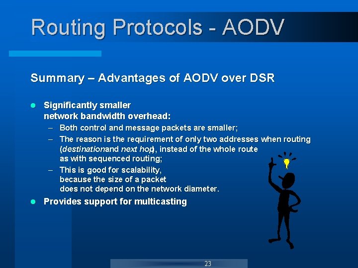 Routing Protocols - AODV Summary – Advantages of AODV over DSR l Significantly smaller Routing Protocols - AODV Summary – Advantages of AODV over DSR l Significantly smaller