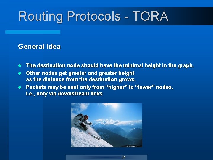 Routing Protocols - TORA General idea The destination node should have the minimal height Routing Protocols - TORA General idea The destination node should have the minimal height