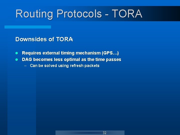 Routing Protocols - TORA Downsides of TORA: Requires external timing mechanism (GPS…) l DAG Routing Protocols - TORA Downsides of TORA: Requires external timing mechanism (GPS…) l DAG