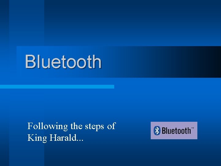 Bluetooth Following the steps of King Harald. . . Bluetooth Following the steps of King Harald. . .