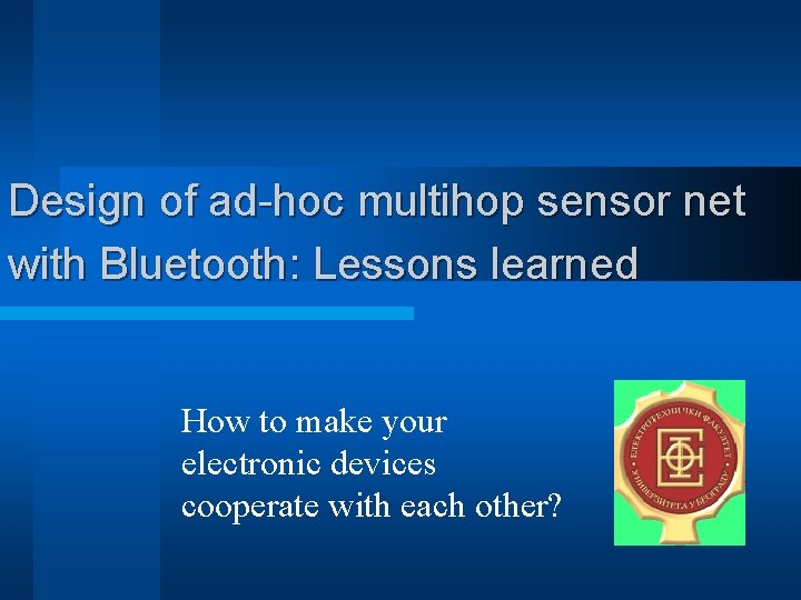 Design of ad-hoc multihop sensor net with Bluetooth: Lessons learned How to make your Design of ad-hoc multihop sensor net with Bluetooth: Lessons learned How to make your