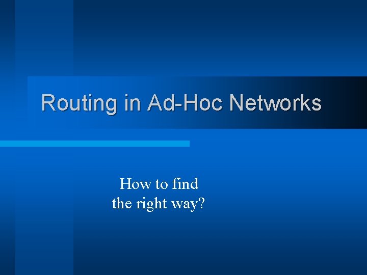 Routing in Ad-Hoc Networks How to find the right way? Routing in Ad-Hoc Networks How to find the right way?
