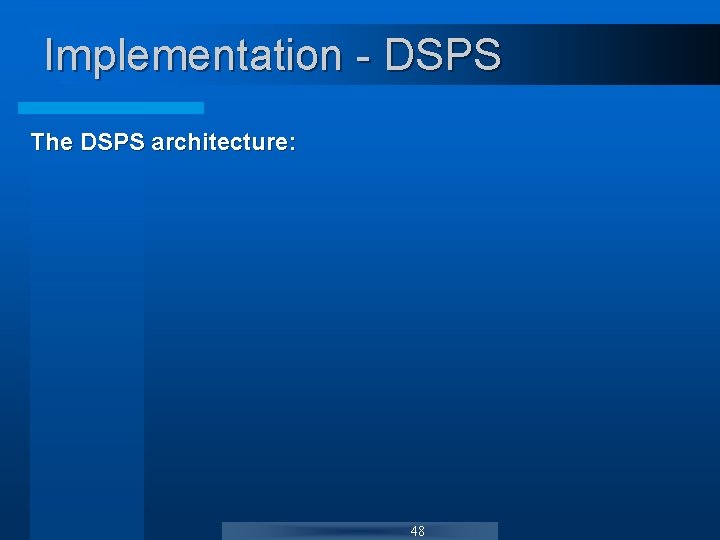 Implementation - DSPS The DSPS architecture: 48 Implementation - DSPS The DSPS architecture: 48