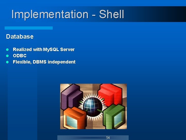 Implementation - Shell Database Realized with My. SQL Server l ODBC l Flexible, DBMS Implementation - Shell Database Realized with My. SQL Server l ODBC l Flexible, DBMS