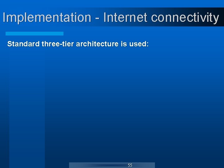 Implementation - Internet connectivity Standard three-tier architecture is used: 55 Implementation - Internet connectivity Standard three-tier architecture is used: 55