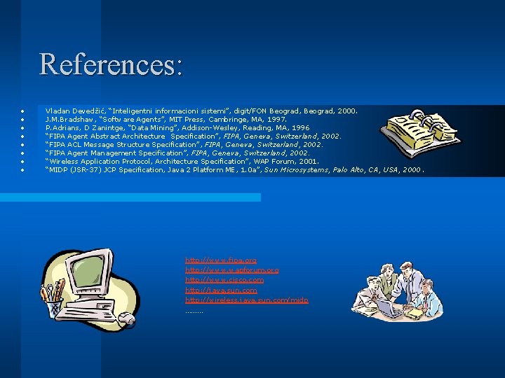 References: • • Vladan Devedžić, “Inteligentni informacioni sistemi”, digit/FON Beograd, 2000. J. M. Bradshaw, References: • • Vladan Devedžić, “Inteligentni informacioni sistemi”, digit/FON Beograd, 2000. J. M. Bradshaw,