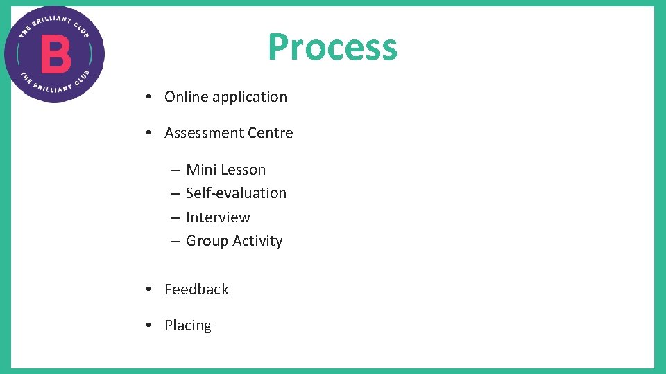 Process • Online application • Assessment Centre – – Mini Lesson Self-evaluation Interview Group