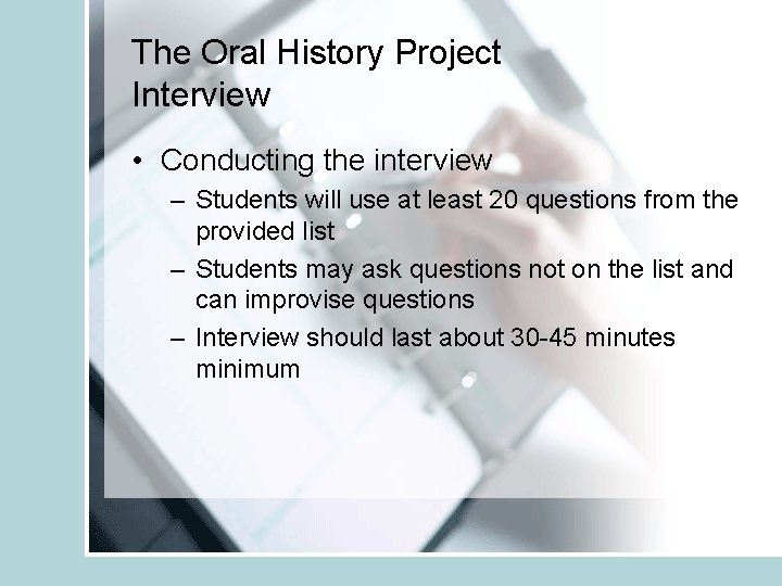 The Oral History Project Interview • Conducting the interview – Students will use at