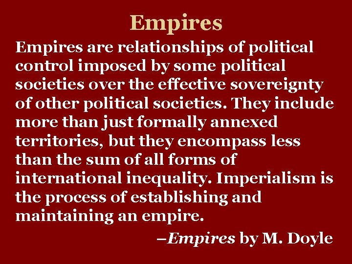 Empires are relationships of political control imposed by some political societies over the effective