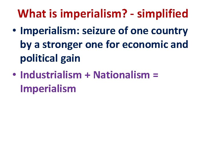 What is imperialism? - simplified • Imperialism: seizure of one country by a stronger