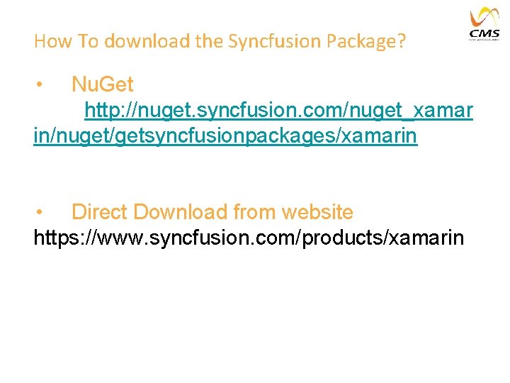 How To download the Syncfusion Package? • Nu. Get http: //nuget. syncfusion. com/nuget_xamar in/nuget/getsyncfusionpackages/xamarin How To download the Syncfusion Package? • Nu. Get http: //nuget. syncfusion. com/nuget_xamar in/nuget/getsyncfusionpackages/xamarin