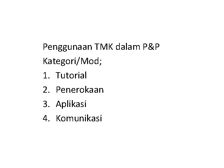 Penggunaan TMK dalam P&P Kategori/Mod; 1. Tutorial 2. Penerokaan 3. Aplikasi 4. Komunikasi 