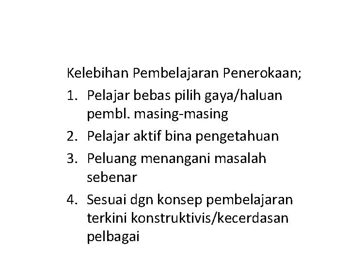 Kelebihan Pembelajaran Penerokaan; 1. Pelajar bebas pilih gaya/haluan pembl. masing-masing 2. Pelajar aktif bina