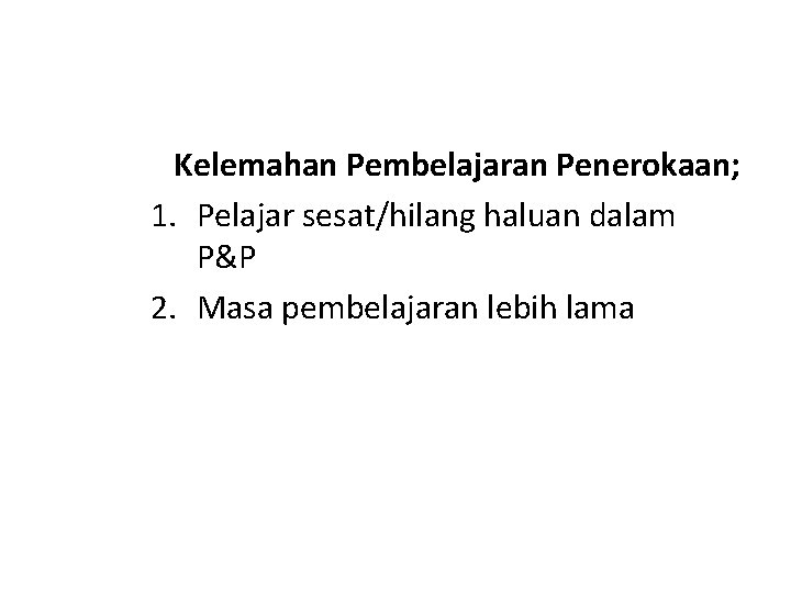 Kelemahan Pembelajaran Penerokaan; 1. Pelajar sesat/hilang haluan dalam P&P 2. Masa pembelajaran lebih lama