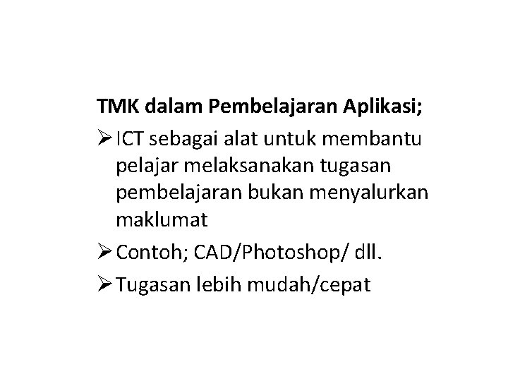 TMK dalam Pembelajaran Aplikasi; Ø ICT sebagai alat untuk membantu pelajar melaksanakan tugasan pembelajaran